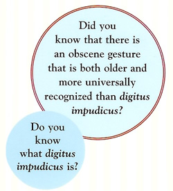 Did you know that there is an obscene gesture that is both older and more universally recognized that digitus impudicus? Do you know what a digitus impudicus is?